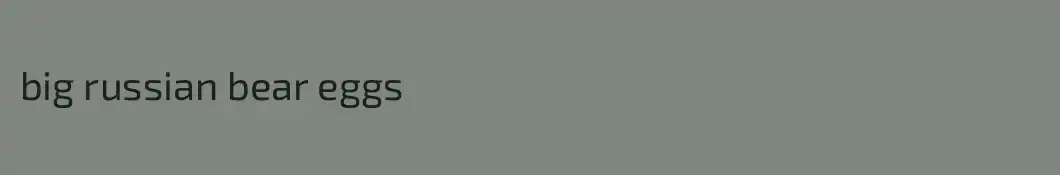 big russian bear eggs